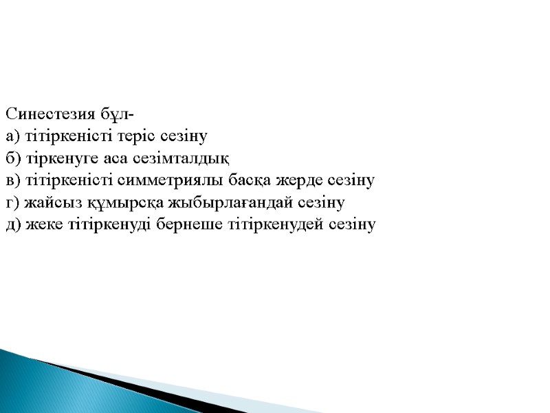 Синестезия бұл- а) тітіркеністі теріс сезіну  б) тіркенуге аса сезімталдық в) тітіркеністі симметриялы